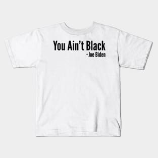 You Aint Black - Joe Biden Kids T-Shirt